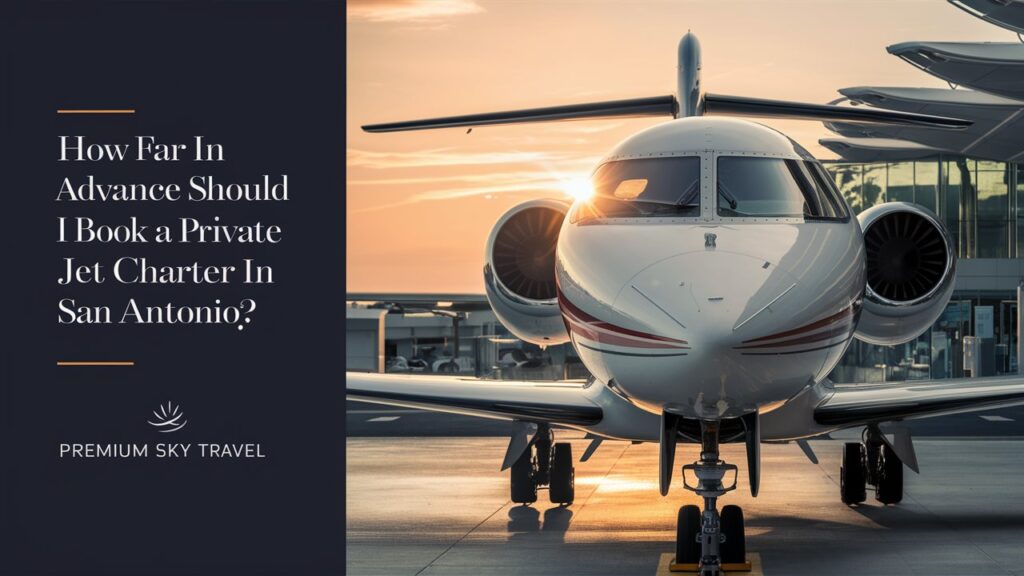 How Far In Advance Should I Book A Private Jet Charter In San Antonio?