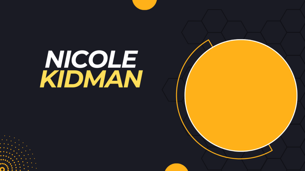 Nicole Kidman’s Net Worth