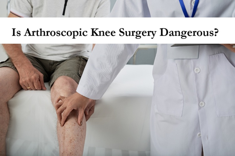 Is Arthroscopic Knee Surgery Dangerous?